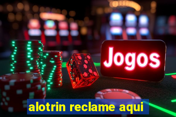 alotrin reclame aqui